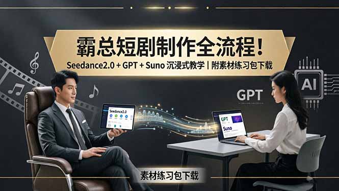 霸总短剧制作全流程！Seedance2.0 + GPT + Suno 沉浸式教学｜附素材练习包下载| 网创圈
