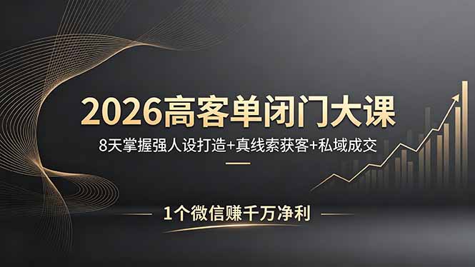 2026高客单闭门大课，8 天掌握强人设打造 + 真线索获客 + 私域成交，1 个微信赚千万净利| 网创圈