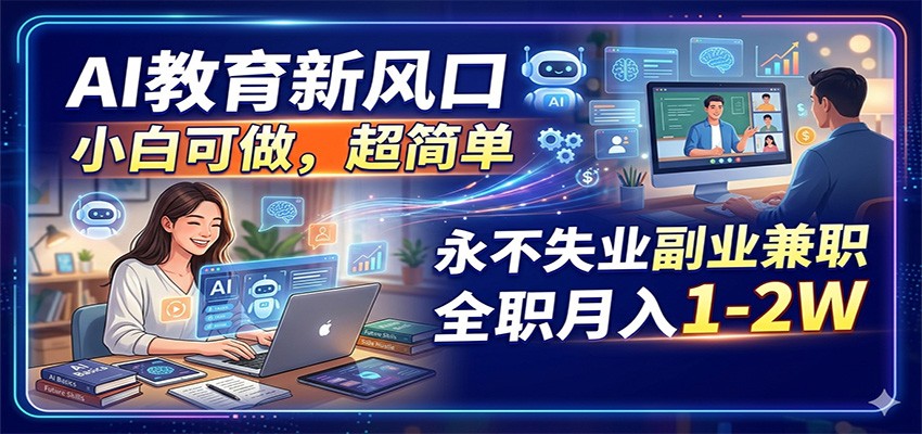 AI教育新风口，小白可做，超简单，永不失业副业兼职 全职月入1-2W| 网创圈