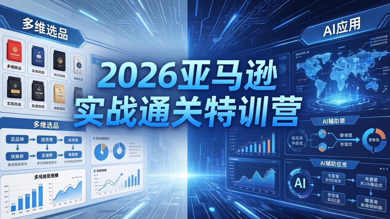 2026亚马逊实战通关特训营-26年4月30更新，多维选品+渐进式打法+AI应用，从0到1打造盈利店铺| 网创圈