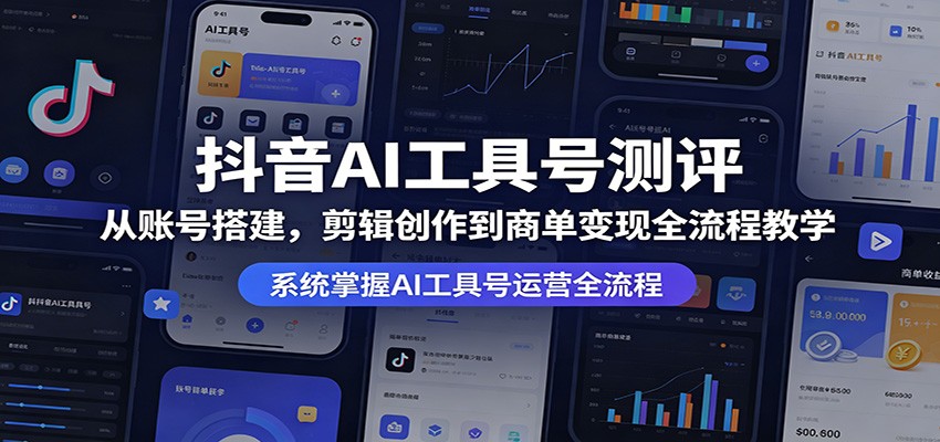 抖音AI工具号测评：从账号搭建，剪辑创作到商单变现全流程教学| 网创圈