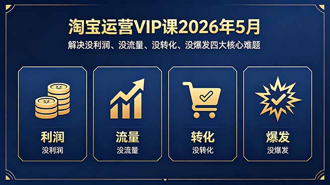 淘宝运营VIP课2026年5月：解决没利润、没流量、没转化、没爆发四大核心难题| 网创圈