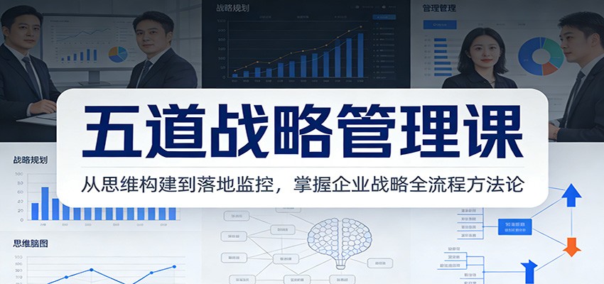五道战略管理课：从思维构建到落地监控，掌握企业战略全流程方法论| 副业网