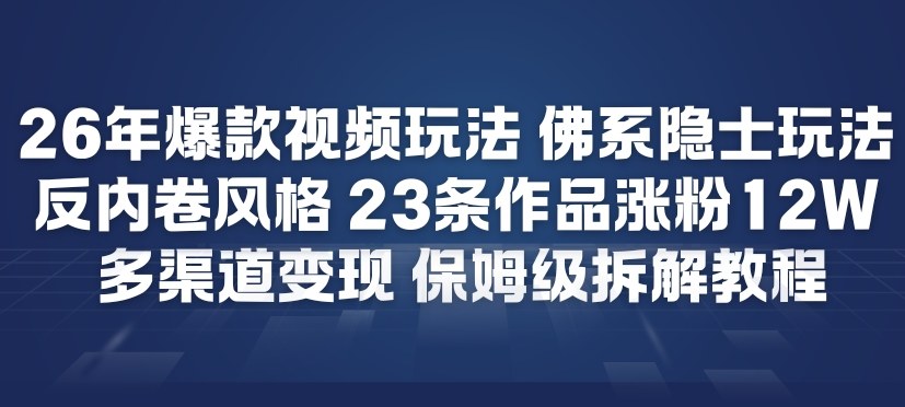 26年爆款短视频玩法，佛系隐士玩法，反内卷视频风格，23条作品涨粉12W，多渠道变现| 副业网