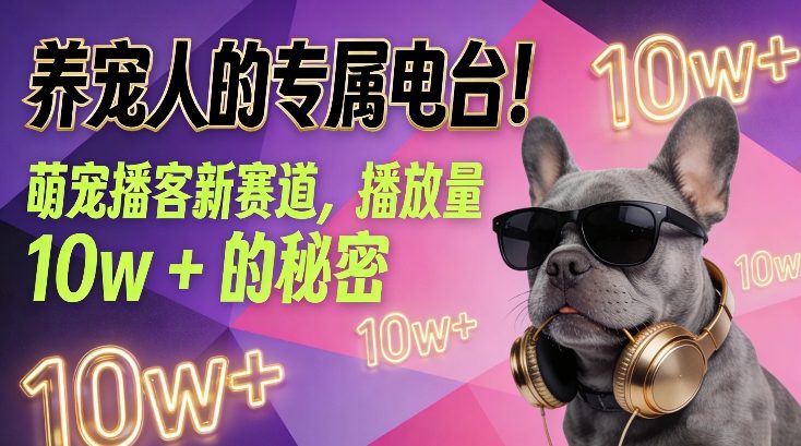 养宠人的专属电台！萌宠播客新赛道，播放量10w+的秘密| 副业网