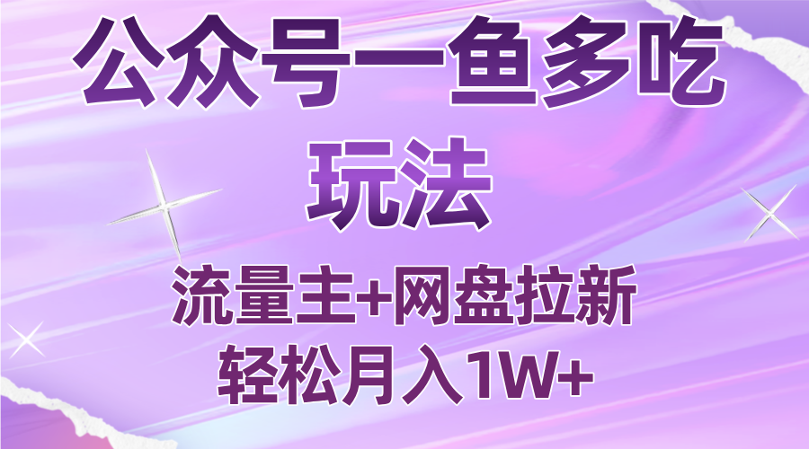 公众号最新玩法，一鱼多吃，流量主加网盘拉新，新手小白也能轻松月入1W| 副业网